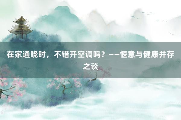 在家通晓时，不错开空调吗？——惬意与健康并存之谈